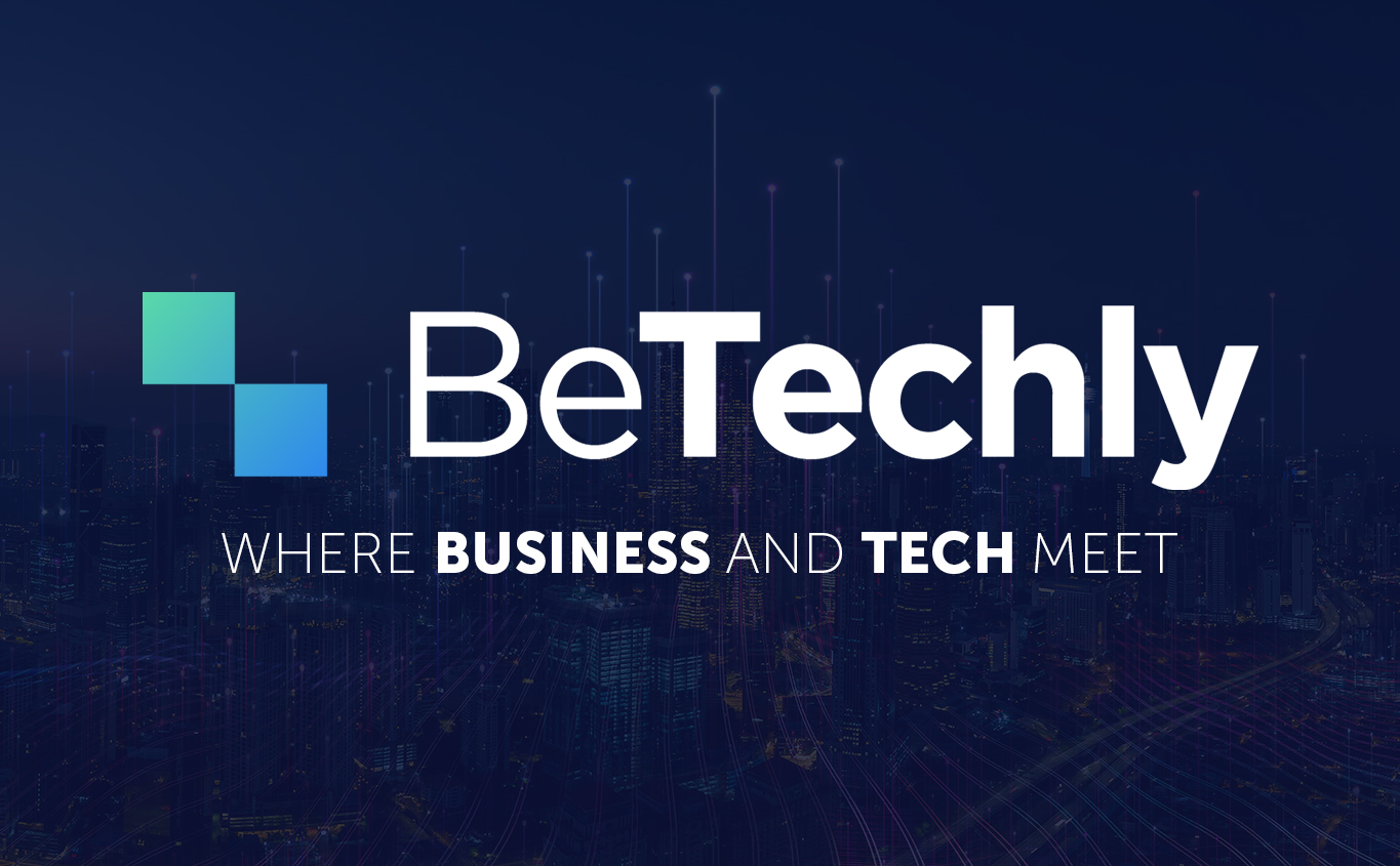 BeTechly: Where Business and Tech Meet to Share New Insights and Solutions for Today’s Landscape